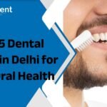 Top 5 Dental Clinics in Delhi for Your Oral Health